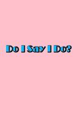 Watch Do I Say I Do Zmovies