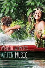 Watch Vanuatu Women\'s Water Music Zmovies