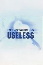 Watch Resistance is Useless Zmovies