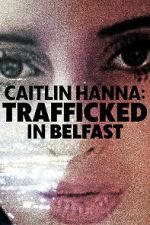 Watch Caitlin Hanna: Trafficked in Belfast Zmovies