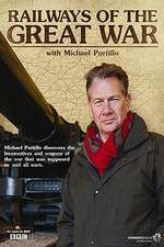 Watch Railways of the Great War with Michael Portillo Zmovies