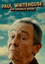 Watch Paul Whitehouse: Our Troubled Rivers Zmovies